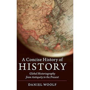 A Concise History of History: Global Historiography from Antiquity to the Present (Cambridge Concise Histories)