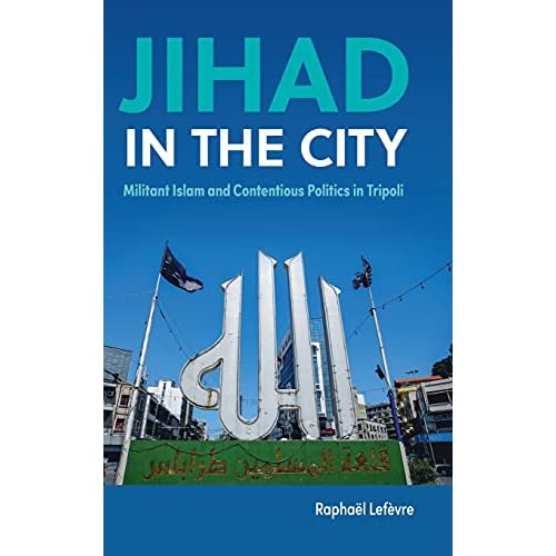 Jihad in the City: Militant Islam and Contentious Politics in Tripoli