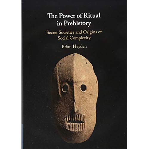 The Power of Ritual in Prehistory: Secret Societies and Origins of Social Complexity