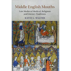 Middle English Mouths: Late Medieval Medical, Religious and Literary Traditions (Cambridge Studies in Medieval Literature)