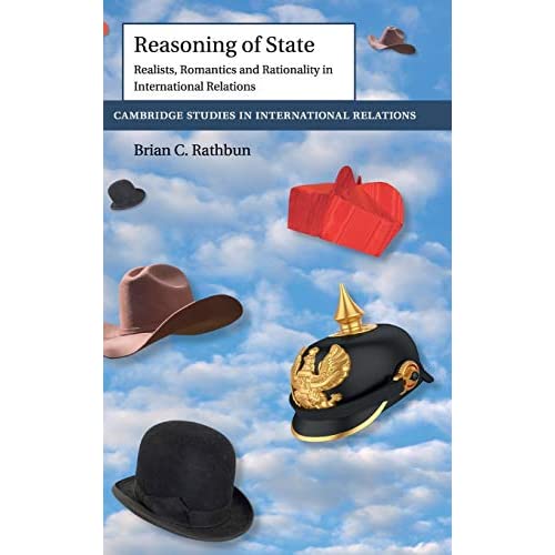 Reasoning of State: Realists, Romantics and Rationality in International Relations: 149 (Cambridge Studies in International Relations, Series Number 149)