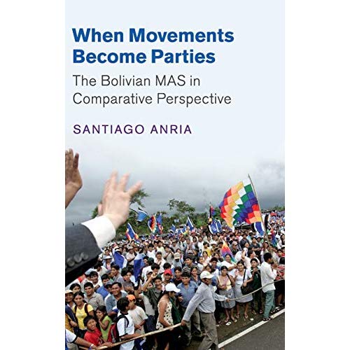 When Movements Become Parties: The Bolivian MAS in Comparative Perspective (Cambridge Studies in Comparative Politics)