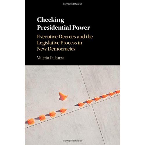 Checking Presidential Power: Executive Decrees and the Legislative Process in New Democracies