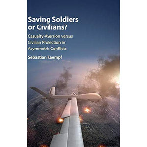 Saving Soldiers or Civilians?: Casualty-Aversion versus Civilian Protection in Asymmetric Conflicts