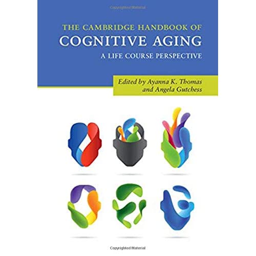 The Cambridge Handbook of Cognitive Aging: A Life Course Perspective (Cambridge Handbooks in Psychology)
