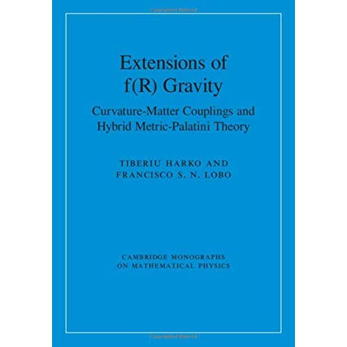 Extensions of f(R) Gravity: Curvature-Matter Couplings and Hybrid Metric-Palatini Theory (Cambridge Monographs on Mathematical Physics)