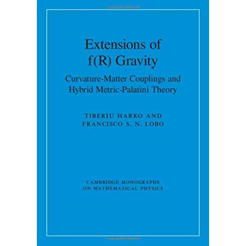 Extensions of f(R) Gravity: Curvature-Matter Couplings and Hybrid Metric-Palatini Theory (Cambridge Monographs on Mathematical Physics)