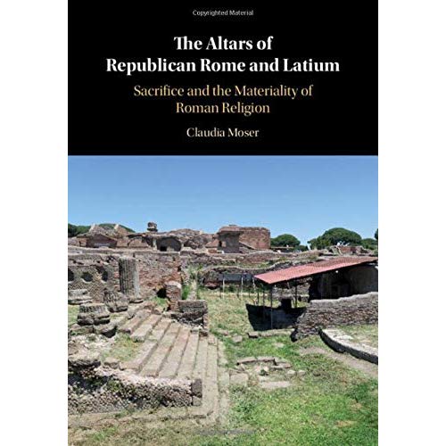 The Altars of Republican Rome and Latium: Sacrifice and the Materiality of Roman Religion