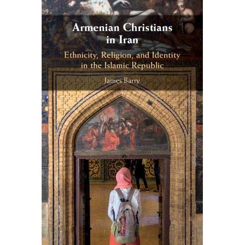 Armenian Christians in Iran: Ethnicity, Religion, and Identity in the Islamic Republic