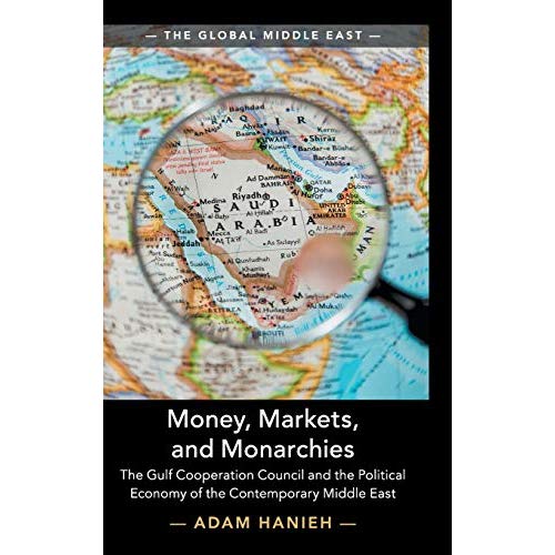 Money, Markets, and Monarchies: The Gulf Cooperation Council and the Political Economy of the Contemporary Middle East: 4 (The Global Middle East)