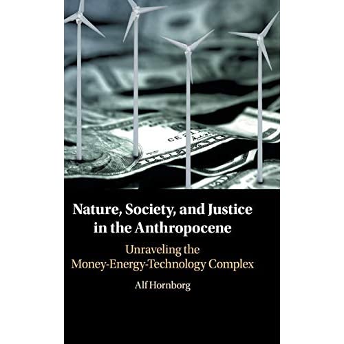 Nature, Society, and Justice in the Anthropocene: Unraveling the Money-Energy-Technology Complex (New Directions in Sustainability and Society)