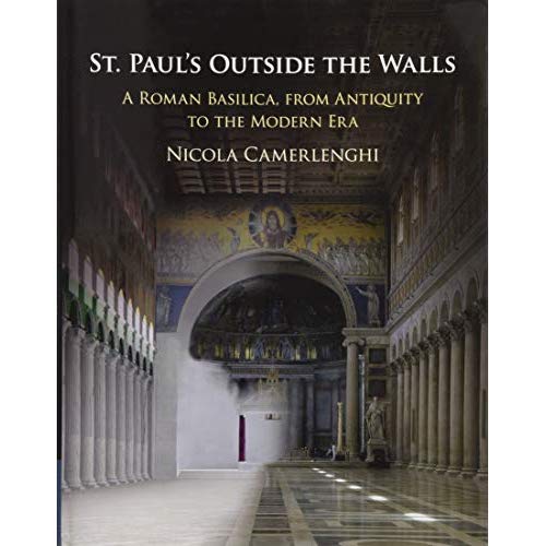 St. Paul's Outside the Walls: A Roman Basilica, from Antiquity to the Modern Era