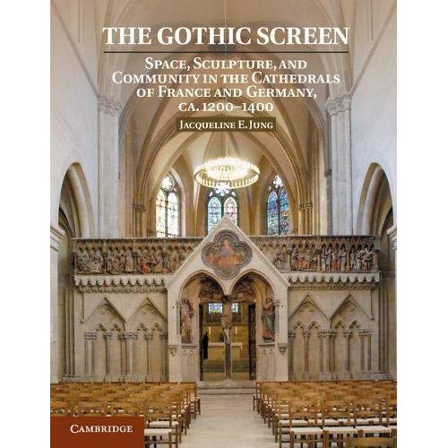 The Gothic Screen: Space, Sculpture, and Community in the Cathedrals of France and Germany, ca.1200–1400