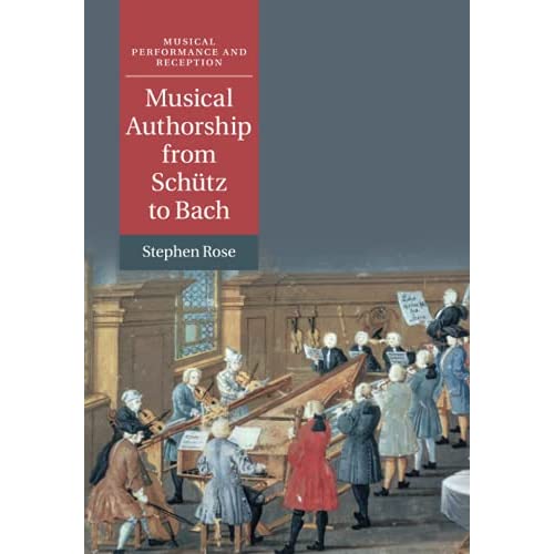 Musical Authorship from Schütz to Bach (Musical Performance and Reception)