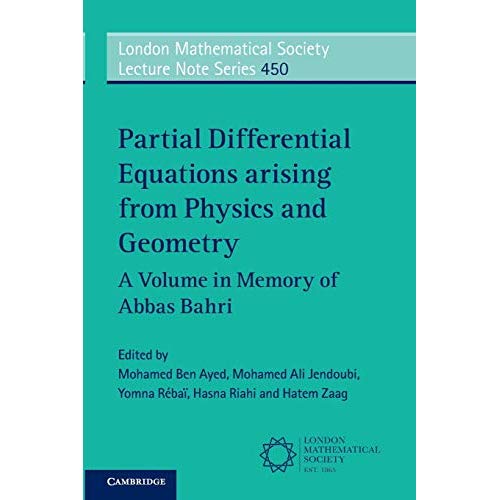 Partial Differential Equations Arising from Physics and Geometry: A Volume in Memory of Abbas Bahri: 450 (London Mathematical Society Lecture Note Series, Series Number 450)