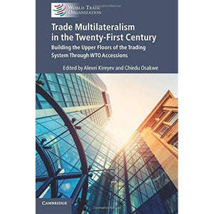 Trade Multilateralism in the Twenty-First Century: Building the Upper Floors of the Trading System Through WTO Accessions