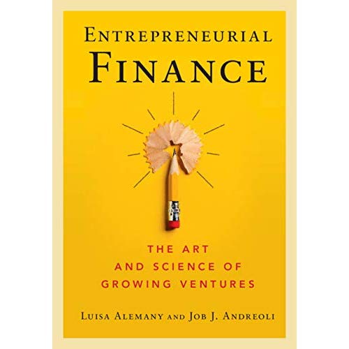 Entrepreneurial Finance: The Art and Science of Growing Ventures