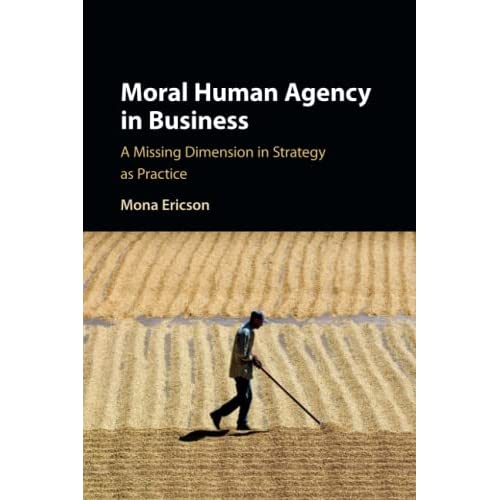 Moral Human Agency in Business: A Missing Dimension in Strategy as Practice