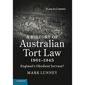 A History of Australian Tort Law 1901–1945: England's Obedient Servant? (Law in Context)