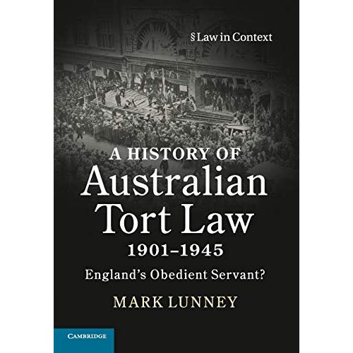 A History of Australian Tort Law 1901–1945: England's Obedient Servant? (Law in Context)