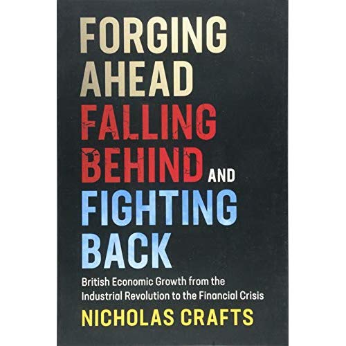 Forging Ahead, Falling Behind and Fighting Back: British Economic Growth from the Industrial Revolution to the Financial Crisis