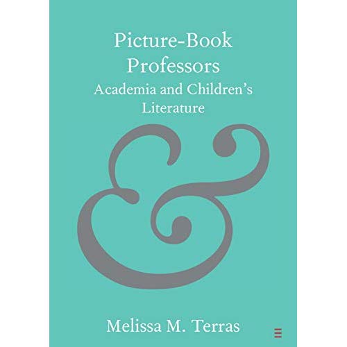 Picture-Book Professors: Academia and Children's Literature (Elements in Publishing and Book Culture)