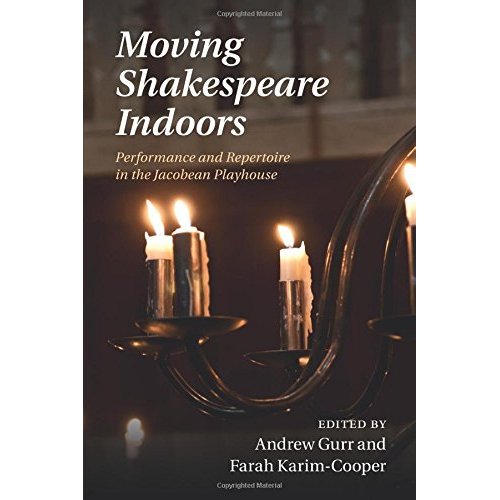 Moving Shakespeare Indoors: Performance and Repertoire in the Jacobean Playhouse