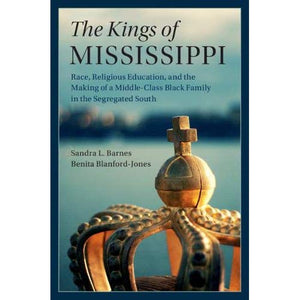 The Kings of Mississippi: Race, Religious Education, and the Making of a Middle-Class Black Family in the Segregated South (Cambridge Studies in ... Economics: Economics and Social Identity)