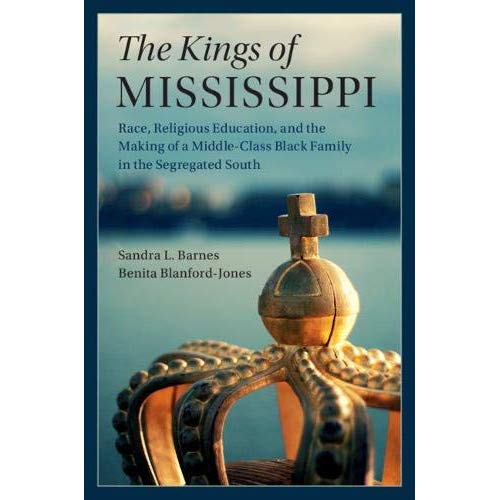 The Kings of Mississippi: Race, Religious Education, and the Making of a Middle-Class Black Family in the Segregated South (Cambridge Studies in ... Economics: Economics and Social Identity)