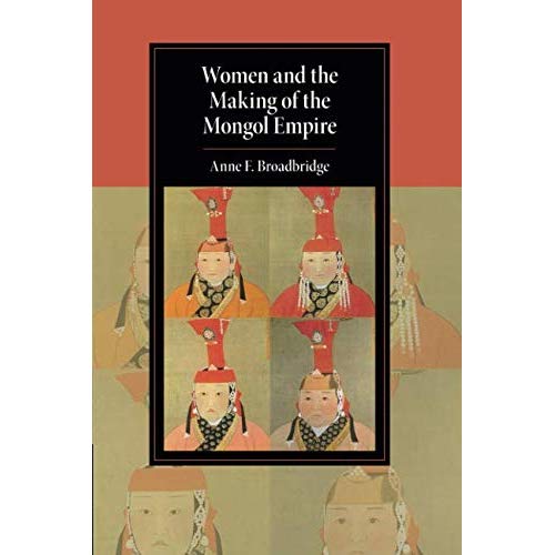 Women and the Making of the Mongol Empire (Cambridge Studies in Islamic Civilization)