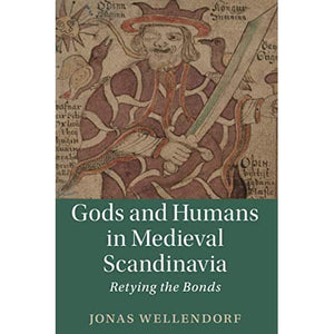 Gods and Humans in Medieval Scandinavia: Retying the Bonds: 103 (Cambridge Studies in Medieval Literature, Series Number 103)