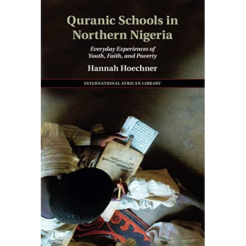 Quranic Schools in Northern Nigeria: Everyday Experiences of Youth, Faith, and Poverty: 54 (The International African Library, Series Number 54)