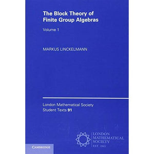 The Block Theory of Finite Group Algebras: Volume 1 (London Mathematical Society Student Texts, Series Number 91)