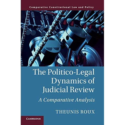 The Politico-Legal Dynamics of Judicial Review: A Comparative Analysis (Comparative Constitutional Law and Policy)