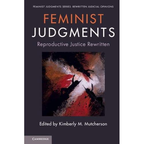 Feminist Judgments: Reproductive Justice Rewritten (Feminist Judgment Series: Rewritten Judicial Opinions)