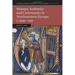 Bishops, Authority and Community in Northwestern Europe, c.1050–1150 (Cambridge Studies in Medieval Life and Thought: Fourth Series)