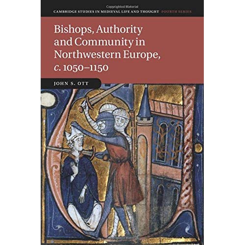 Bishops, Authority and Community in Northwestern Europe, c.1050–1150 (Cambridge Studies in Medieval Life and Thought: Fourth Series)