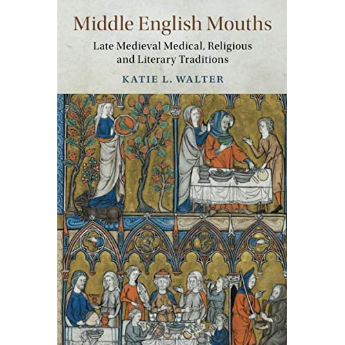 Middle English Mouths: Late Medieval Medical, Religious and Literary Traditions: 105 (Cambridge Studies in Medieval Literature, Series Number 105)