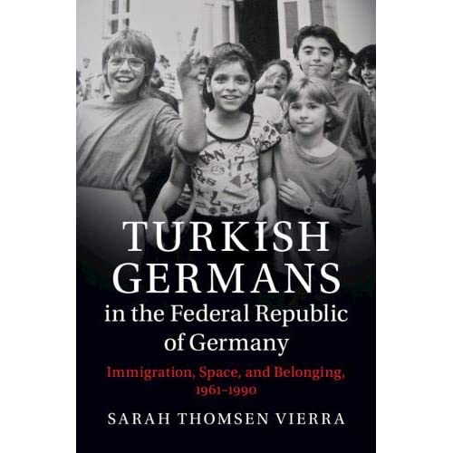 Turkish Germans in the Federal Republic of Germany: Immigration, Space, and Belonging, 1961–1990 (Publications of the German Historical Institute)