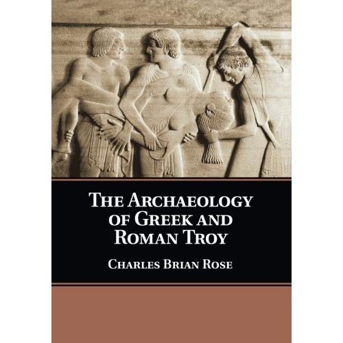 The Archaeology of Greek and Roman Troy