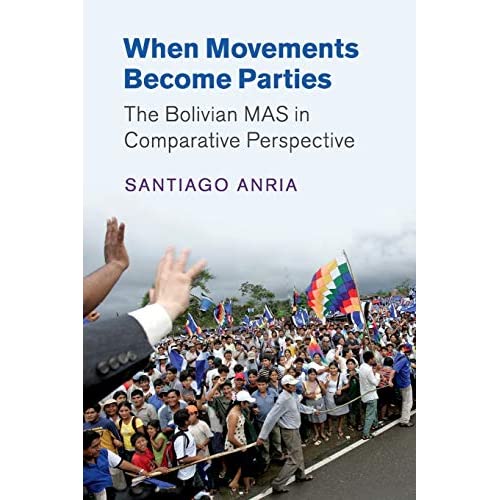 When Movements Become Parties: The Bolivian MAS in Comparative Perspective (Cambridge Studies in Comparative Politics)