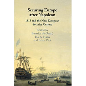 Securing Europe after Napoleon: 1815 and the New European Security Culture