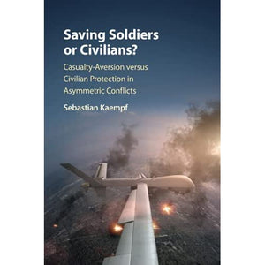 Saving Soldiers or Civilians?: Casualty-Aversion versus Civilian Protection in Asymmetric Conflicts