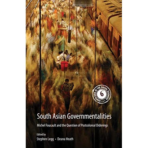 South Asian Governmentalities: Michel Foucault and the Question of Postcolonial Orderings: 6 (South Asia in the Social Sciences, Series Number 6)