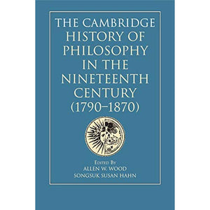 The Cambridge History of Philosophy in the Nineteenth Century (1790–1870)