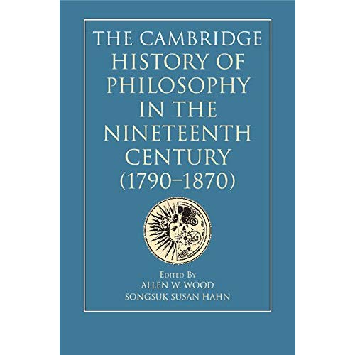 The Cambridge History of Philosophy in the Nineteenth Century (1790–1870)