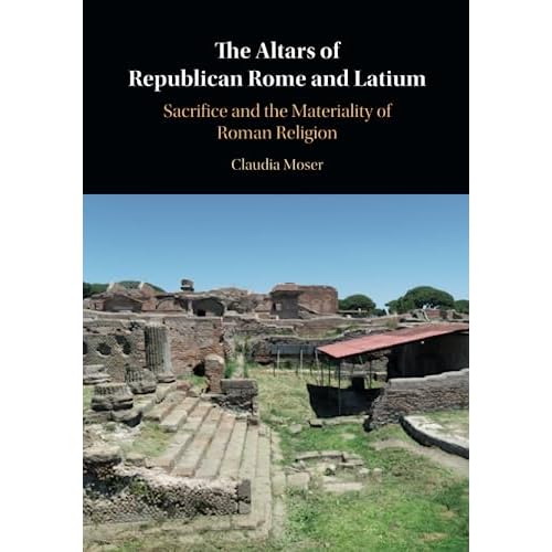 The Altars of Republican Rome and Latium: Sacrifice and the Materiality of Roman Religion