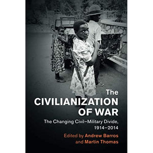 The Civilianization of War: The Changing Civil–Military Divide, 1914–2014 (Human Rights in History)
