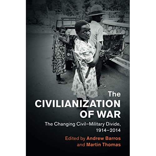 The Civilianization of War: The Changing Civil–Military Divide, 1914–2014 (Human Rights in History)
