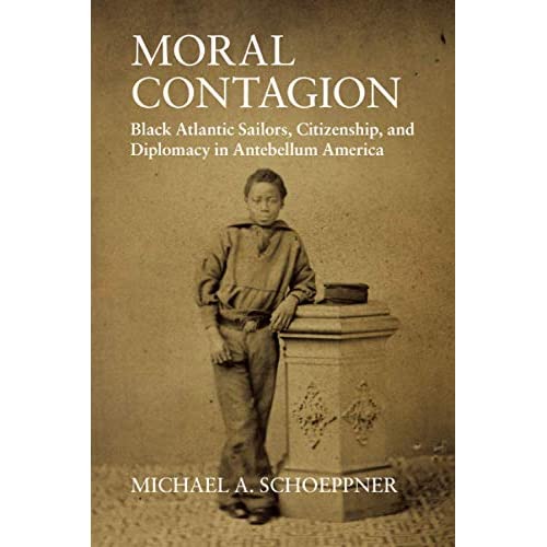 Moral Contagion: Black Atlantic Sailors, Citizenship, and Diplomacy in Antebellum America (Studies in Legal History)